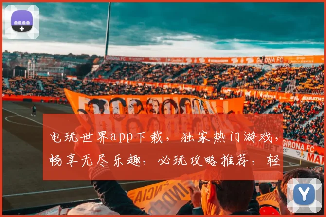 电玩世界app下载，独家热门游戏，畅享无尽乐趣，必玩攻略推荐，轻松安装三步走