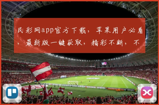 民彩网app官方下载，苹果用户必看，最新版一键获取，精彩不断，不容错过